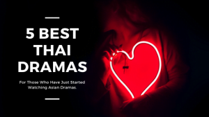 Drama: 5 Best Thai Dramas To Watch This Year