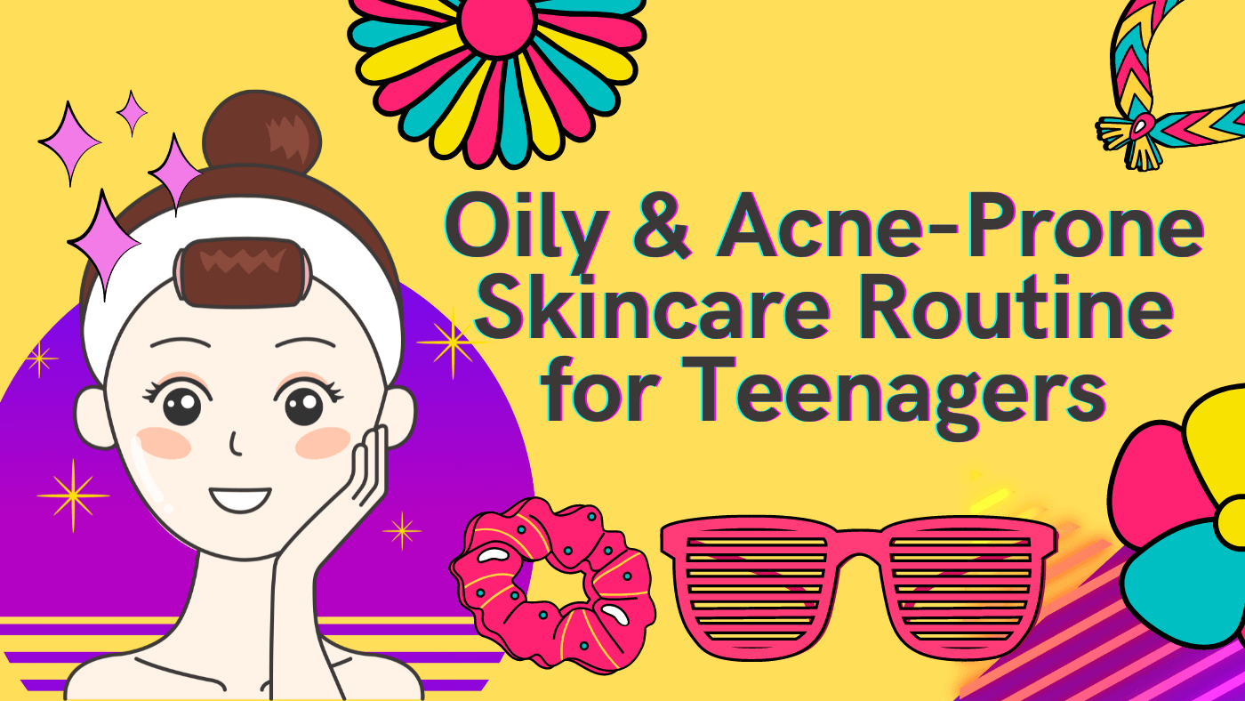 Tips: Oily & Acne-Prone Skincare Routine for Teenagers